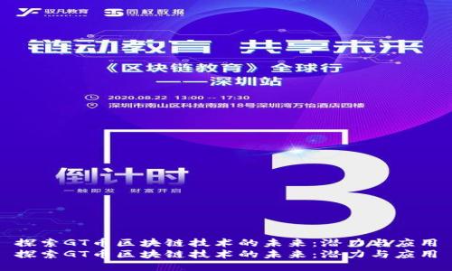 探索GT币区块链技术的未来：潜力与应用
探索GT币区块链技术的未来：潜力与应用