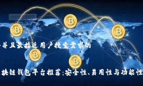 思考一个并且最接近用户搜索需求的 


最好的区块链钱包平台推荐：安全性、易用性与功能性全面解析