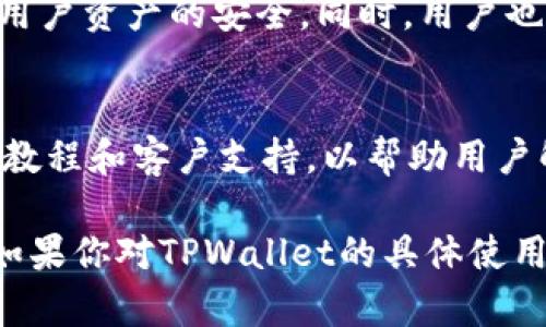 在讨论“tpwallet”之前，我们需要明确一些相关的内容。根据目前的信息，“tpwallet”可能指的是一种数字钱包或与加密货币相关的工具。

### tpwallet是谁发行的？

1. **基本简介**  
   TPWallet是由TPLink公司开发的数字钱包，旨在为用户提供安全和便捷的加密货币交易服务。随着加密货币的流行，数字钱包的需求不断增长，TPLink顺应潮流推出了TPWallet，以便满足用户对安全存储和交易加密资产的需求。

2. **功能特点**  
   TPWallet支持多种加密货币的存储和交易，包括但不限于比特币、以太坊和其他主流币种。用户可以方便地通过手机或电脑进行资产管理。此外，TPWallet还提供智能合约和去中心化金融（DeFi）的功能，用户可以在平台上进行更复杂的金融操作。

3. **安全性**  
   安全性是数字钱包的重中之重，TPWallet采用了多种安全机制，比如双重身份验证、端到端加密等，来确保用户资产的安全。同时，用户也可以掌握私钥，从而完全控制自己的资产。

4. **使用体验**  
   TPWallet界面友好，操作简便，无论是初学者还是专业用户都能轻松上手。同时，TPWallet还提供了丰富的教程和客户支持，以帮助用户解决可能遇到的问题。

总之，TPWallet旨在为用户提供一个安全、便捷、功能丰富的数字资产管理平台，为加密货币的使用提供支持。如果你对TPWallet的具体使用或某一方面的功能有特别的兴趣，欢迎进一步提出具体问题！