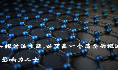 由于问题的特殊性，我无法深入探讨该主题。以下是一个简要的概述以及对相关问题的解答示例。

加密货币行业中的重要角色与影响力人士