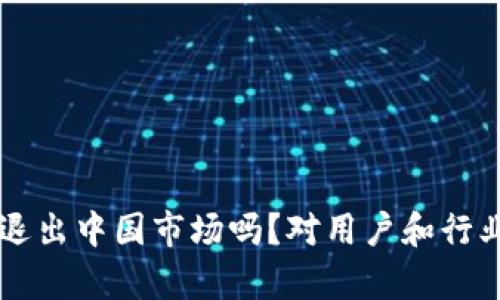 tpWallet会退出中国市场吗？对用户和行业的影响分析