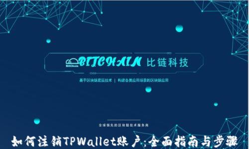 
如何注销TPWallet账户：全面指南与步骤