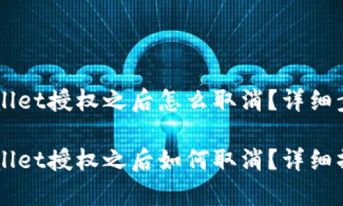 手机tpWallet授权之后怎么取消？详细步骤与解答

手机tpWallet授权之后如何取消？详细操作指南