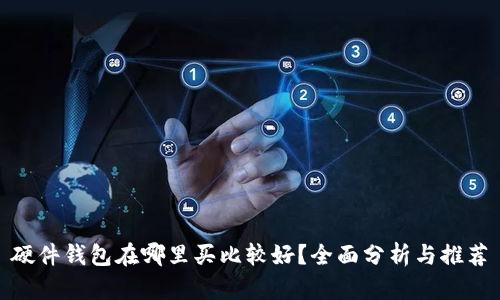 硬件钱包在哪里买比较好？全面分析与推荐