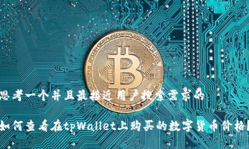 思考一个并且最接近用户搜索需求的

如何查看在tpWallet上购买的数字货币价格？