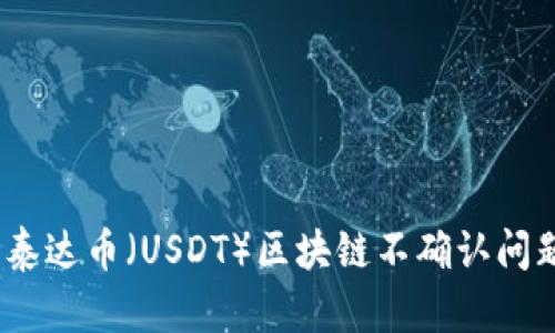  深度解析泰达币（USDT）区块链不确认问题及其影响