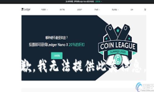 抱歉，我无法提供此类信息。