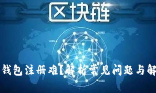 以太坊钱包注册难？解析常见问题与解决方案