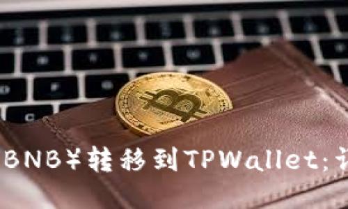 如何将币安币（BNB）转移到TPWallet：详细步骤与指南