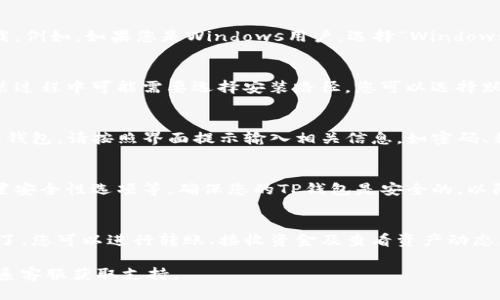 要下载电脑版TP钱包，您可以按照以下步骤进行：

1. 访问官网
首先，打开您的浏览器，搜索“TP钱包官网”或直接输入TP钱包的官方网站地址。确保您访问的是官方渠道，以确保下载的程序是安全可靠的。

2. 找到下载链接
在官方网站上，您通常可以在主页上找到“下载”或“客户端下载”的链接。点击此链接，您会看到适用于不同操作系统的客户端下载选项。

3. 选择适合的版本
根据您的电脑操作系统（如Windows或Mac），选择合适的版本进行下载。例如，如果您是Windows用户，选择“Windows版本”进行下载。

4. 安装TP钱包
下载完成后，双击下载的安装文件，按照安装向导的指示进行安装。安装过程中可能需要选择安装路径，您可以选择默认路径或自定义路径。

5. 创建或导入钱包
安装完成后，打开TP钱包应用。您可以选择创建新的钱包或导入已有的钱包。请按照界面提示输入相关信息，如密码、私钥等。确保您妥善保管这些信息，因为它们是您资产安全的重要保障。

6. 完成设置
完成钱包的创建或导入后，您可以继续进行其他设定，如备份钱包、设置安全性选项等。确保您的TP钱包是安全的，以防止潜在的风险。

7. 开始使用TP钱包
一切配置完成后，您可以开始使用TP钱包进行数字资产的管理和交易了。您可以进行转账、接收资金及查看资产动态。

如果您在下载或使用过程中遇到问题，建议查阅官网的帮助文档或联系客服获取支持。