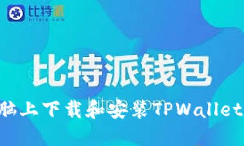如何在电脑上下载和安装TPWallet：详细指南