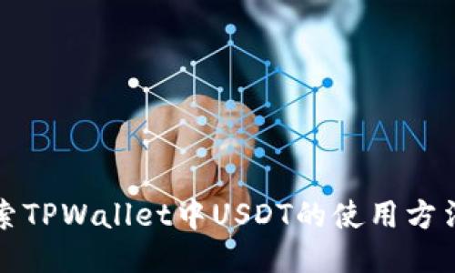 深入探索TPWallet中USDT的使用方法与技巧