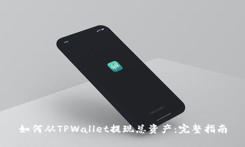 如何从TPWallet提现总资产：完整指南