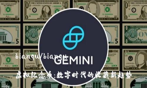 bianqu/bianqu

虚拟纪念币：数字时代的收藏新趋势