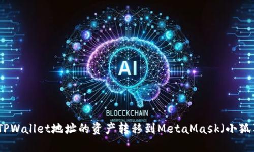 如何将TPWallet地址的资产转移到MetaMask（小狐狸钱包）
