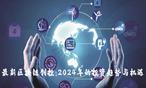 最新区块链创投：2024年的投资趋势与机遇