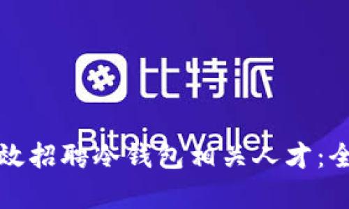 如何有效招聘冷钱包相关人才：全面指南