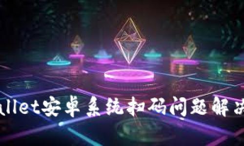 TPWallet安卓系统扫码问题解决指南