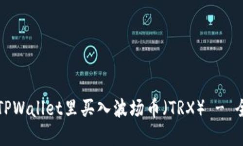 如何在TPWallet里买入波场币（TRX） - 全面指南