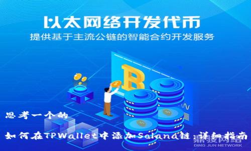 思考一个的

如何在TPWallet中添加Solana链：详细指南