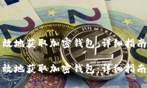 如何安全高效地获取加密钱包：详细指南与最佳实践

如何安全高效地获取加密钱包：详细指南与最佳实践