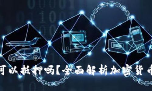 加密货币可以抵押吗？全面解析加密货币抵押机制