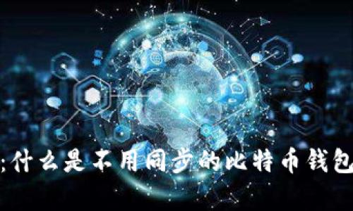 全面解析：什么是不用同步的比特币钱包及其优势