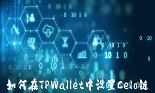 
如何在TPWallet中设置Celo链