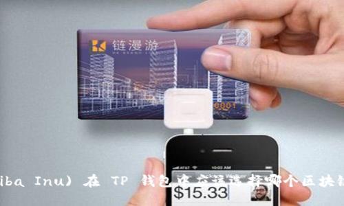 SHIB (Shiba Inu) 在 TP 钱包中应该选择哪个区块链进行交易