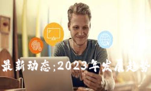 链世纪区块链的最新动态：2023年发展趋势及应用前景分析