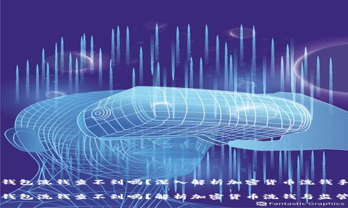 冷钱包洗钱查不到吗？深入解析加密货币洗钱手法

冷钱包洗钱查不到吗？解析加密货币洗钱与监管