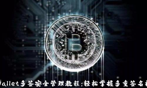 
tpWallet多签安全管理教程：轻松掌握多重签名机制