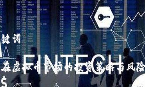 与关键词

公司在虚拟币市场的投资策略与风险管理