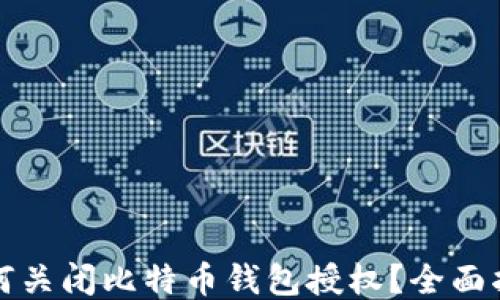 
如何关闭比特币钱包授权？全面指南