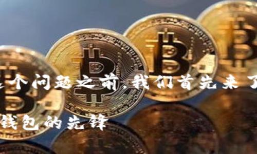 在回答“tpWallet是中国的吗”这个问题之前，我们首先来了解一下tpWallet的背景和特点。

### tpWallet：全球数字资产钱包的先锋