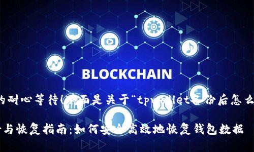 首先，感谢你的耐心等待！下面是关于“tpwallet备份后怎么恢复”的内容：

tpwallet备份与恢复指南：如何安全高效地恢复钱包数据