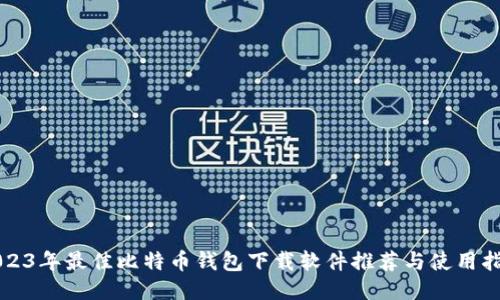2023年最佳比特币钱包下载软件推荐与使用指南