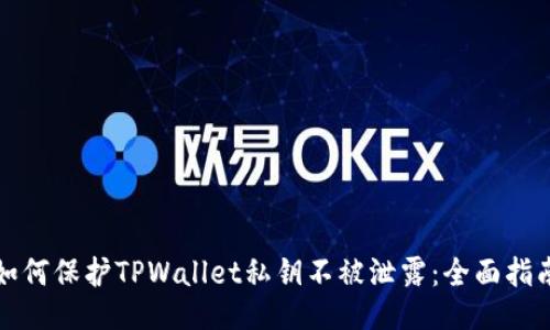如何保护TPWallet私钥不被泄露：全面指南