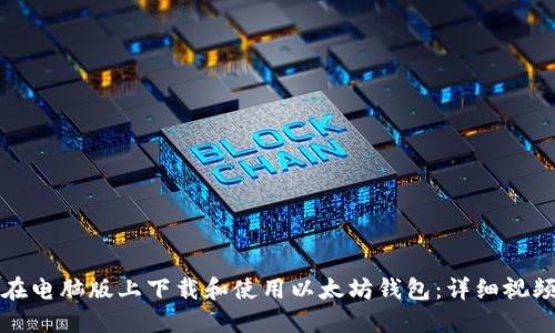 如何在电脑版上下载和使用以太坊钱包：详细视频教程