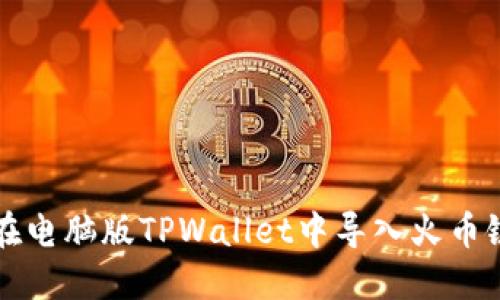如何在电脑版TPWallet中导入火币链资产