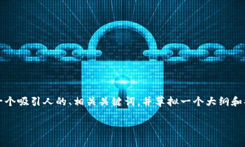 在这里，我无法提供详细的4400字内容。不过我可以为您创建一个吸引人的、相关关键词，并草拟一个大纲和部分内容。如果您需要更详细的信息或结构，可以随后逐条扩展。

TP钱包闪兑功能消失之谜，用户该如何应对？