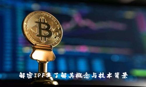 解密IPFS：了解其概念与技术背景