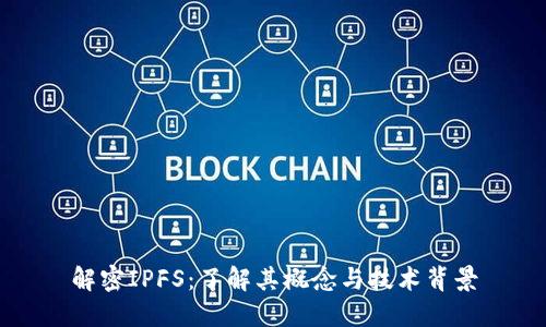 解密IPFS：了解其概念与技术背景