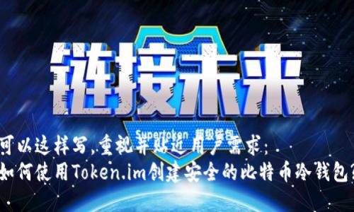可以这样写，重视并贴近用户需求：
如何使用Token.im创建安全的比特币冷钱包?