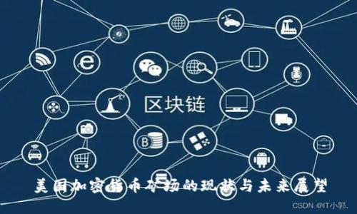 美国加密货币矿场的现状与未来展望