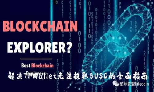 解决TPWallet无法提取BUSD的全面指南