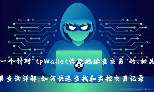 在这里，我将为您提供一个针对“tpWallet收款地址查交易”的、相关关键词及其详细内容。

tpWallet收款地址交易查询详解：如何快速查找和监控交易记录