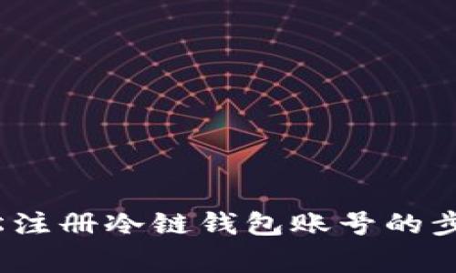 新手指南：轻松注册冷链钱包账号的步骤与注意事项