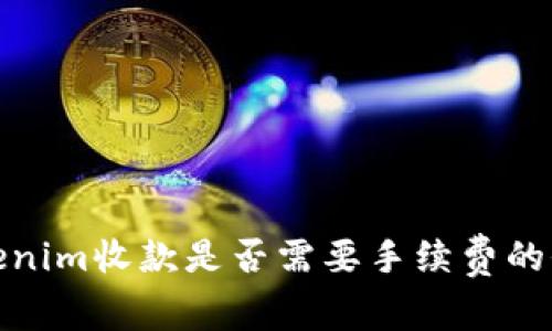 使用Tokenim收款是否需要手续费的全面解析