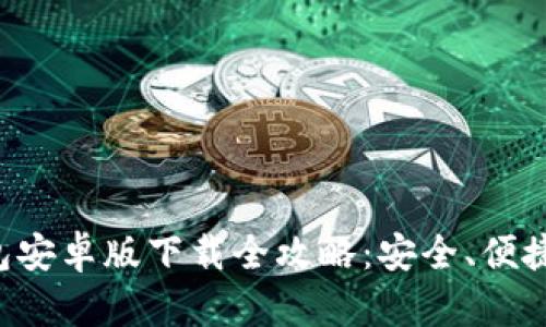 TP钱包安卓版下载全攻略：安全、便捷、创新